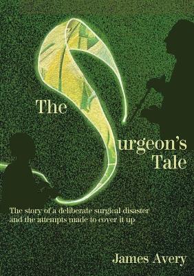 The Surgeon's Tale: A deliberate disaster and the attempts to cover it up - James Avery - cover