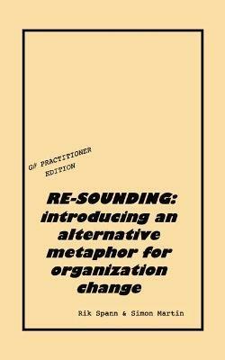 Re-Sounding: introducing an alternative metaphor for organization change - Rik Spann,Simon Martin - cover