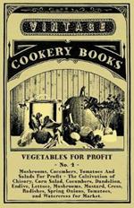 Vegetables For Profit - No. 4: Mushrooms, Cucumbers, Tomatoes And Salads For Profit - The Cultivation of Chicory, Corn Salad, Cucumbers, Dandelion, Endive, Lettuce, Mushrooms, Mustard, Cress, Radishes, Spring Onions, Tomatoes, and Watercress for Market.