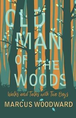 Old Man of the Woods: Walks and Talks with Two Boys - Marcus Woodward - cover