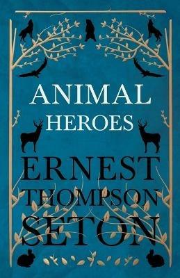 Animal Heroes - Ernest Thompson Seton - cover