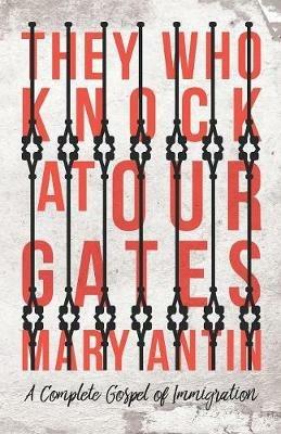 They Who Knock at Our Gates - A Complete Gospel of Immigration - Mary Antin - cover