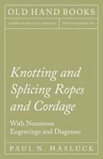Knotting and Splicing Ropes and Cordage - With Numerous Engravings and Diagrams