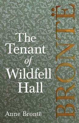 The Tenant of Wildfell Hall; Including Introductory Essays by Virginia Woolf, Charlotte Bronte and Clement K. Shorter - Anne Bronte - cover