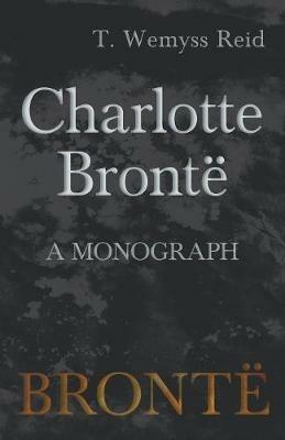 Charlotte Bronte - A Monograph - T Wemyss Reid - cover
