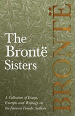 The Bronte Sisters; A Collection of Essays, Excerpts and Writings on the Famous Female Authors - By G. K . Chesterton, Virginia Woolfe, Mrs Gaskell, Mrs Oliphant and Others