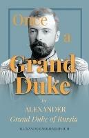 Once A Grand Duke;By Alexander Grand Duke of Russia - Alexander Mikhailovich - cover