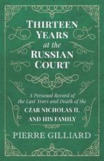 Thirteen Years at the Russian Court - A Personal Record of the Last Years and Death of the Czar Nicholas II. and his Family