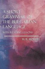 A Short Grammar of the Bulgarian Language - With Reading Lessons