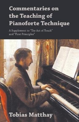Commentaries on the Teaching of Pianoforte Technique - A Supplement to the Act of Touch and First Principles - Tobias Matthay - cover
