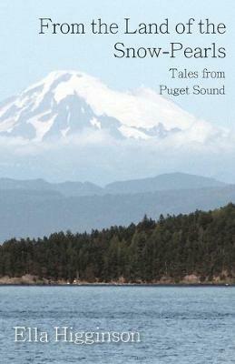 From the Land of the Snow-Pearls - Tales from Puget Sound - Ella Higginson - cover