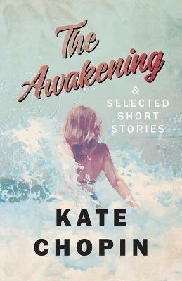 The Awakening, and Selected Short Stories - Kate Chopin - cover