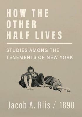 How the Other Half Lives - Studies Among the Tenements of New York - Jacob a Riis - cover