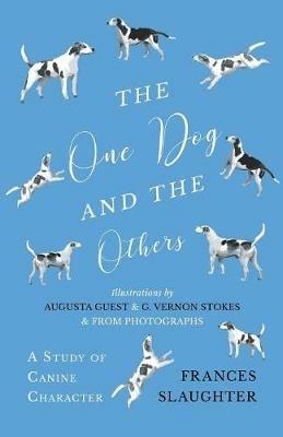The One Dog and the Others - A Study of Canine Character - Illustrations by Augusta Guest and G. Vernon Stokes and from Photographs - Frances Slaughter - cover