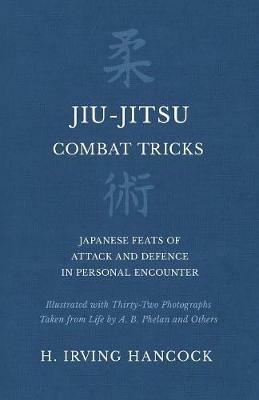 Jiu-Jitsu Combat Tricks - Japanese Feats of Attack and Defence in Personal Encounter - Illustrated with Thirty-Two Photographs Taken from Life by A. B. Phelan and Others - H Irving Hancock - cover