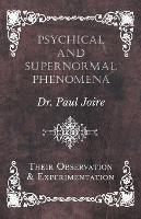 Psychical and Supernormal Phenomena - Their Observation and Experimentation - Paul Joire - cover