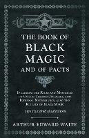 The Book of Black Magic and of Pacts;Including the Rites and Mysteries of Goetic Theurgy, Sorcery, and Infernal Necromancy, also the Rituals of Black Magic - Arthur Edward Waite - cover