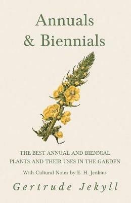 Annuals & Biennials - The Best Annual and Biennial Plants and Their Uses in the Garden - With Cultural Notes by E. H. Jenkins - Gertrude Jekyll - cover