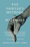 The Painter's Methods and Materials: The Handling of Pigments in Oil, Tempera, Water-Colour and in Mural Painting, the Preparation of Grounds and Canvas, and the Prevention of Discolouration - With Many Illustrations - Arthur Pillans Laurie - cover