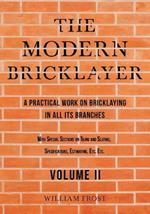 The Modern Bricklayer - A Practical Work on Bricklaying in all its Branches - Volume II