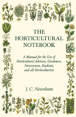 The Horticultural Notebook - A Manual for the Use of Horticultural Advisers, Gardeners, Nurserymen, Students, and all Horticulturists - J C Newsham - cover