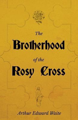 The Brotherhood of the Rosy Cross - A History of the Rosicrucians - Arthur Edward Waite - cover