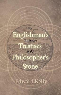 The Englishman's Two Excellent Treatises on the Philosopher's Stone - Edward Kelly,Arthur Edward Waite - cover