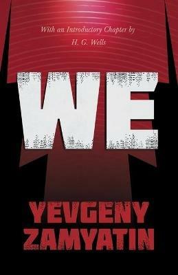 We: With the Introductory Chapter, The Revolution and Famine in Russia By H. G. Wells - Yevgeny Zamyatin,H G Wells - cover