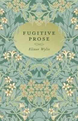 Fugitive Prose: With an Essay By Martha Elizabeth Johnson - Elinor Wylie - cover