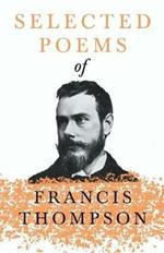 Selected Poems of Francis Thompson;With a Chapter from Francis Thompson, Essays, 1917 by Benjamin Franklin Fisher