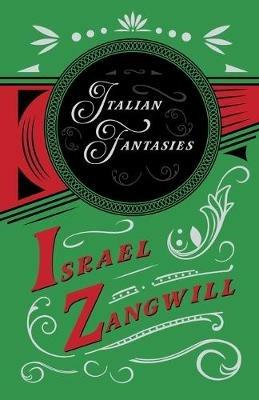 Italian Fantasies: With a Chapter From English Humorists of To-day by J. A. Hammerton - Israel Zangwill,J a Hammerton - cover
