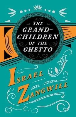 The Grandchildren of the Ghetto: With a Chapter From English Humorists of To-day by J. A. Hammerton - Israel Zangwill,J a Hammerton - cover