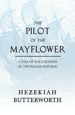 The Pilot of the Mayflower; A Tale of the Children of the Pilgrim Republic - Hezekiah Butterworth - cover