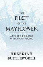 The Pilot of the Mayflower; A Tale of the Children of the Pilgrim Republic