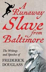 A Runaway Slave from Baltimore: The Writings and Speeches of Frederick Douglass