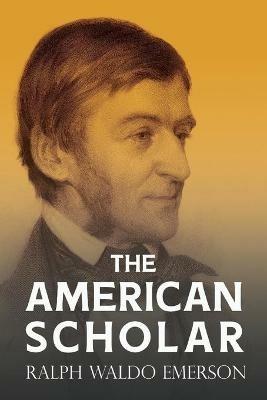 The American Scholar: With a Biography by William Peterfield Trent - Ralph Waldo Emerson - cover
