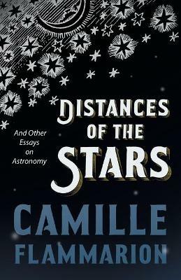 Distances of the Stars - And Other Essays on Astronomy - Camille Flammarion - cover
