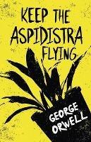 Keep the Aspidistra Flying: With the Introductory Essay 'Why I Write' - George Orwell - cover