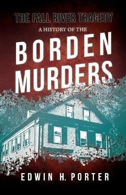 The Fall River Tragedy - A History of the Borden Murders: With the Essay 'Spontaneous and Imitative Crime' by Euphemia Vale Blake - Edwin H Porter - cover