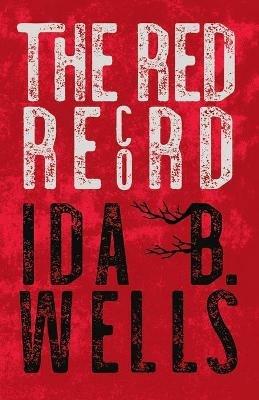 The Red Record: Tabulated Statistics & Alleged Causes of Lynching in the United States - Ida B Wells-Barnett - cover