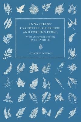 Anna Atkins' Cyanotypes of British and Foreign Ferns - Anna Atkins - cover