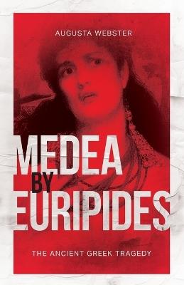 Medea by Euripides: The Ancient Greek Tragedy - Augusta Webster,Gilbert Murray,Elizabeth Lee - cover