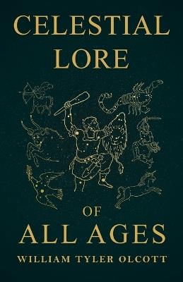 Celestial Lore of All Ages: A Collection of Myths and Legends Concerning the Sun and Stars - William Tyler Olcott - cover