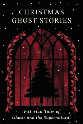 Christmas Ghost Stories: Victorian Tales of Ghosts and the Supernatural - Charles Dickens - cover