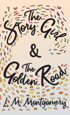 The Story Girl & the Golden Road - L M Montgomery - cover