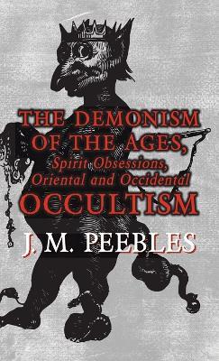 The Demonism of the Ages, Spirit Obsessions, Oriental and Occidental Occultism - J M Peebles - cover