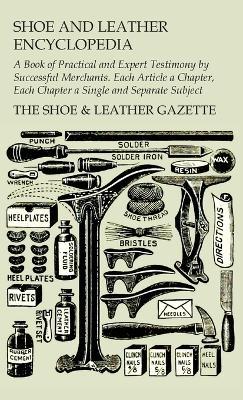 Shoe and Leather Encyclopedia - A Book of Practical and Expert Testimony by Successful Merchants. Each Article a Chapter, Each Chapter a Single and Separate Subject - The Shoe & Leather Gazette - cover