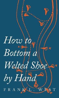 How to Bottom a Welted Shoe by Hand - F L West - cover