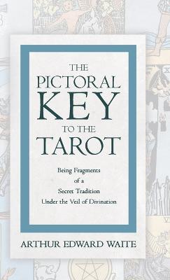The Pictorial Key to the Tarot - Being Fragments of a Secret Tradition Under the Veil of Divination - Arthur Edward Waite - cover