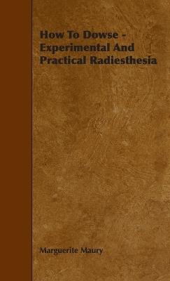 How to Dowse - Experimental and Practical Radiesthesia - Marguerite Maury - cover